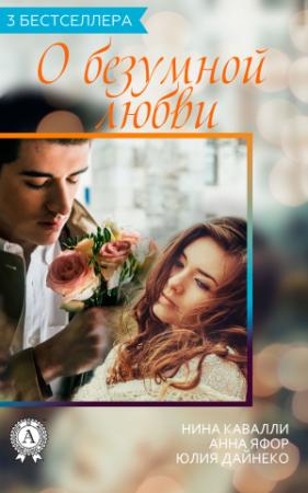 Обложка книги «Сборник «3 бестселлера о безумной любви»» — Нина Кавалли, Анна Яфор, Юлия Дайнеко
