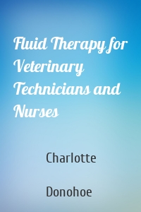 Fluid Therapy for Veterinary Technicians and Nurses