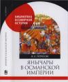 Ирина Петросян - Янычары в Османской империи. Государство и войны (XV - начало XVII в.)