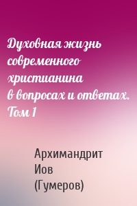 Духовная жизнь современного христианина в вопросах и ответах. Том 1