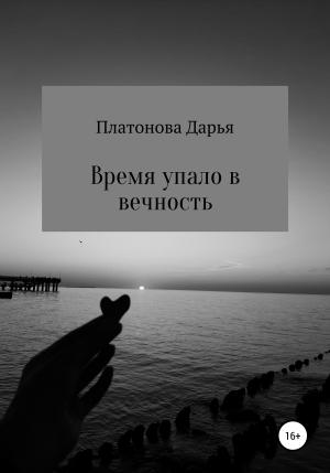 Обложка книги «Время упало в вечность» — Дарья Платонова