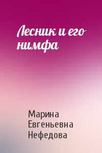 Марина Евгеньевна Нефедова - Лесник и его нимфа