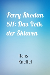 Perry Rhodan 511: Das Volk der Sklaven