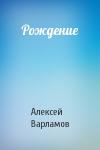 Алексей Варламов - Рождение