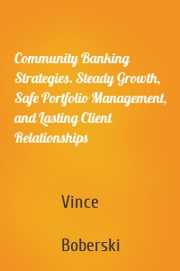 Community Banking Strategies. Steady Growth, Safe Portfolio Management, and Lasting Client Relationships