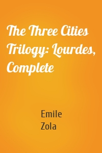 The Three Cities Trilogy: Lourdes, Complete