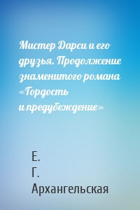 Мистер Дарси и его друзья. Продолжение знаменитого романа «Гордость и предубеждение»