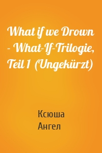 What if we Drown - What-If-Trilogie, Teil 1 (Ungekürzt)