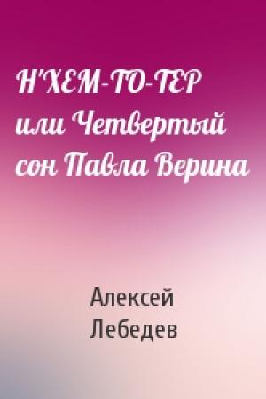 Обложка книги «Н'ХЕМ-ТО-ТЕР или Четвертый сон Павла Верина» — Алексей Лебедев