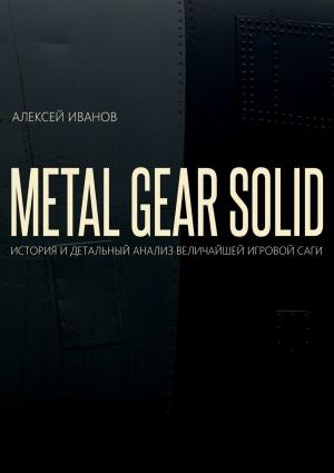 Обложка книги «METAL GEAR SOLID. ИСТОРИЯ И ДЕТАЛЬНЫЙ АНАЛИЗ ВЕЛИЧАЙШЕЙ ИГРОВОЙ САГИ» — Алексей Иванов