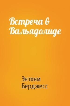 Обложка книги «Встреча в Вальядолиде» — Энтони Берджесс
