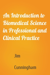 An Introduction to Biomedical Science in Professional and Clinical Practice