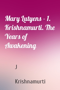 Mary Lutyens - 1. Krishnamurti. The Years of Awakening