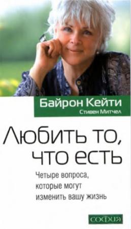 Обложка книги «Любить то, что есть: Четыре вопроса, которые могут изменить вашу жизнь» — Стивен Митчел, Кейти Байрон