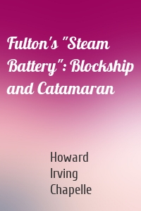 Fulton's "Steam Battery": Blockship and Catamaran