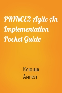 PRINCE2 Agile An Implementation Pocket Guide