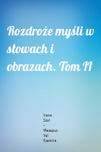 Rozdroże myśli w słowach i obrazach. Tom II