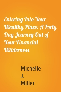 Entering Into Your Wealthy Place: A Forty Day Journey Out of Your Financial Wilderness