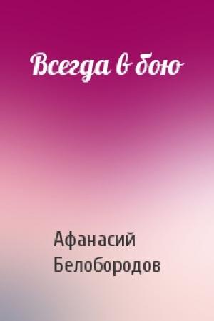 Обложка книги «Всегда в бою» — Афанасий Белобородов