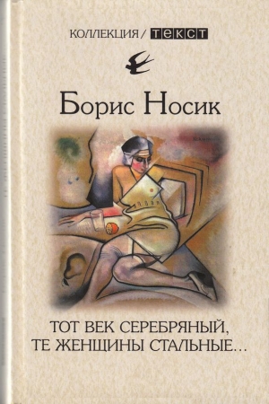 Обложка книги «Тот век серебряный, те женщины стальные…» — Борис Носик