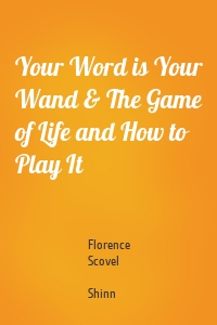 Your Word is Your Wand & The Game of Life and How to Play It