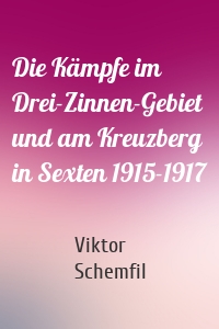 Die Kämpfe im Drei-Zinnen-Gebiet und am Kreuzberg in Sexten 1915-1917