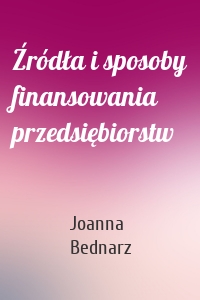 Źródła i sposoby finansowania przedsiębiorstw