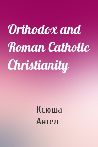 Orthodox and Roman Catholic Christianity
