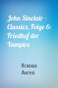 John Sinclair - Classics, Folge 6: Friedhof der Vampire