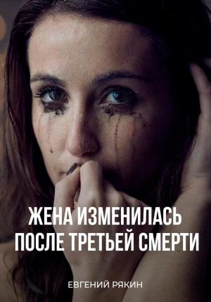 Обложка книги «Жена изменилась после третьей смерти» — Евгений Рякин