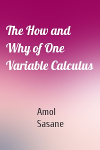 The How and Why of One Variable Calculus