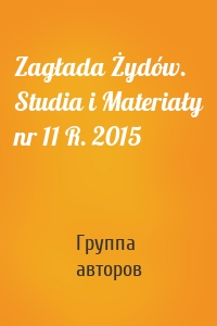 Zagłada Żydów. Studia i Materiały nr 11 R. 2015