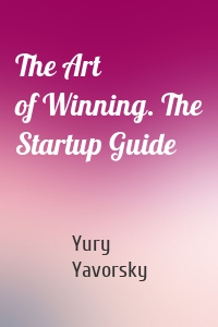 The Art of Winning. The Startup Guide