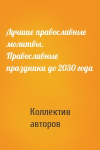 Лучшие православные молитвы. Православные праздники до 2030 года