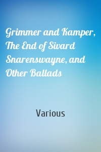 Grimmer and Kamper, The End of Sivard Snarenswayne, and Other Ballads