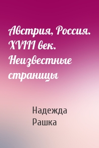 Австрия, Россия. XVIII век. Неизвестные страницы