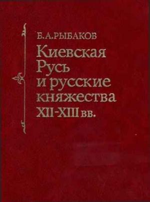Обложка книги «Киевская Русь и русские княжества XII -XIII вв.» — Борис Рыбаков
