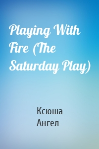 Playing With Fire (The Saturday Play)