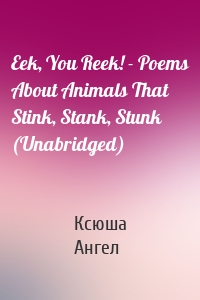 Eek, You Reek! - Poems About Animals That Stink, Stank, Stunk (Unabridged)