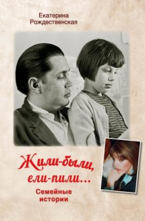 Обложка книги «Жили-были, ели-пили. Семейные истории» — Екатерина Рождественская