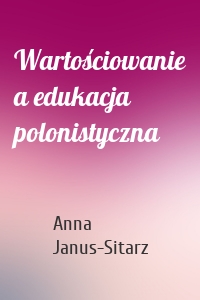 Wartościowanie a edukacja polonistyczna