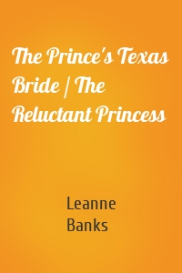 The Prince's Texas Bride / The Reluctant Princess