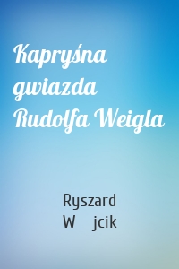 Kapryśna gwiazda Rudolfa Weigla