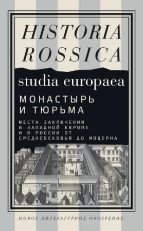 Обложка книги «Монастырь и тюрьма. Места заключения в Западной Европе и в России от Средневековья до модерна» — Наталья Мучник, М. Ауст, Ф. Бретшнейдер, К. Махотина