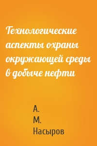 Технологические аспекты охраны окружающей среды в добыче нефти
