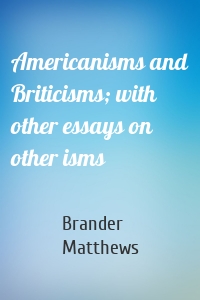 Americanisms and Briticisms; with other essays on other isms
