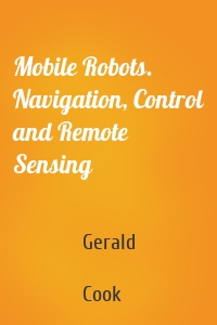 Mobile Robots. Navigation, Control and Remote Sensing