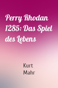 Perry Rhodan 1285: Das Spiel des Lebens