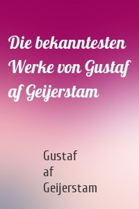 Die bekanntesten Werke von Gustaf af Geijerstam