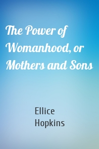 The Power of Womanhood, or Mothers and Sons